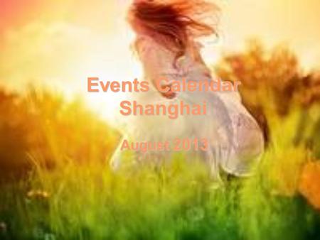 Events Calendar Shanghai August 2013. SunMonTueWedThuFriSat 123 4 5678910 11121314151617 18192021222324 25262728293031 Circus Ballet&Dance Concert Opera.