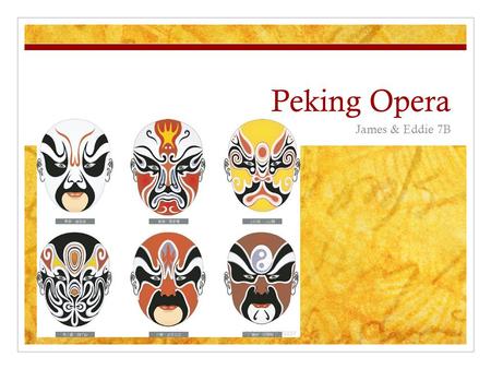 Peking Opera James & Eddie 7B. Ancient History The Peking opera is the highest artistic thing that shows Chinese culture and tradition. It has a about.