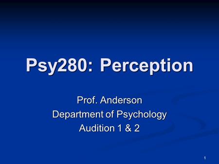 1 Psy280: Perception Prof. Anderson Department of Psychology Audition 1 & 2.