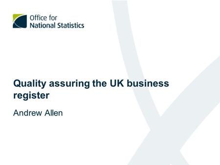 Quality assuring the UK business register Andrew Allen.