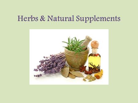 Herbs & Natural Supplements. What Are Herbs & Natural Supplements Complementary and Alternative Medicine (CAM) – “Complementary and alternative medicine.
