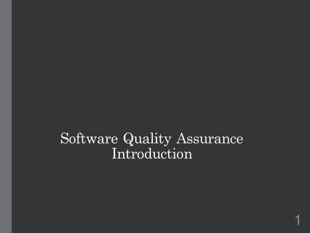 Software Quality Assurance Introduction 1. What is Quality? Can you define quality? You must be thinking, what kind of question is that. It is very easy.
