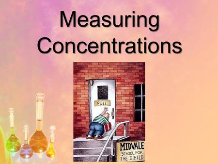Measuring Concentrations. Qualitative Concentrated  a lot of solute Dilute  a little solute.