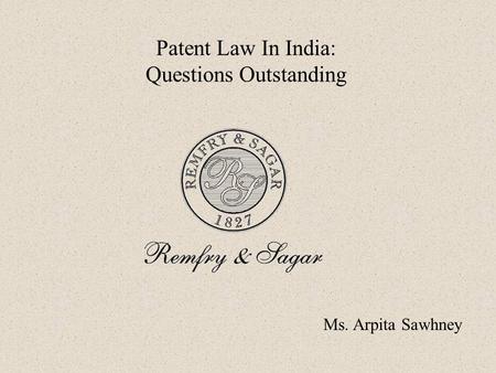 Ms. Arpita Sawhney Patent Law In India: Questions Outstanding.