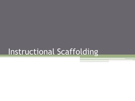 Instructional Scaffolding. What does instructional scaffolding DO?? Helps ensure a student’s success Extends competence into new territory Can be taken.