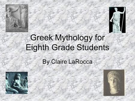 Greek Mythology for Eighth Grade Students By Claire LaRocca.