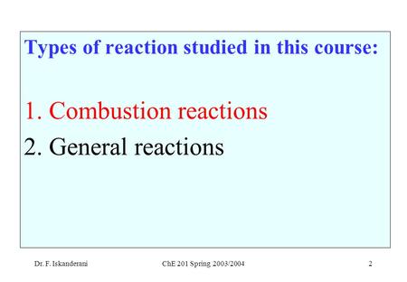 Dr. F. IskanderaniChE 201 Spring 2003/20042 Types of reaction studied in this course: 1.Combustion reactions 2.General reactions.