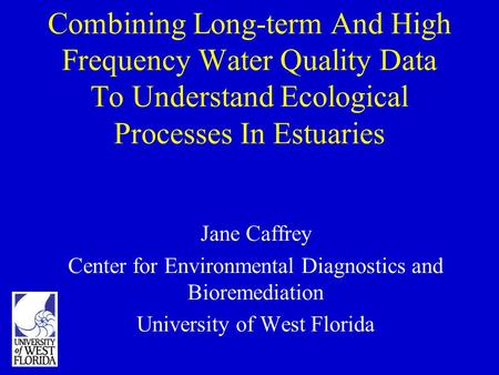 Combining Long-term And High Frequency Water Quality Data To Understand Ecological Processes In Estuaries Jane Caffrey Center for Environmental Diagnostics.