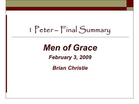 1 Peter – Final Summary Men of Grace February 3, 2009 Brian Christie.