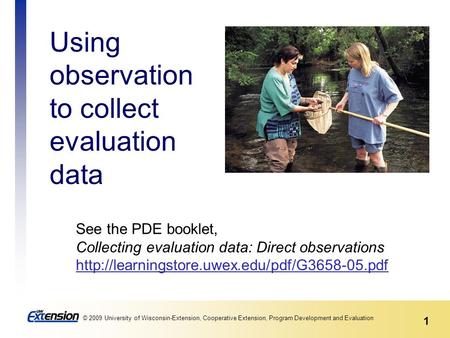 1 © 2009 University of Wisconsin-Extension, Cooperative Extension, Program Development and Evaluation See the PDE booklet, Collecting evaluation data: