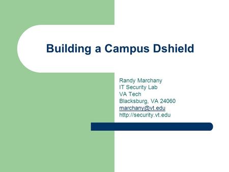 Building a Campus Dshield Randy Marchany IT Security Lab VA Tech Blacksburg, VA 24060