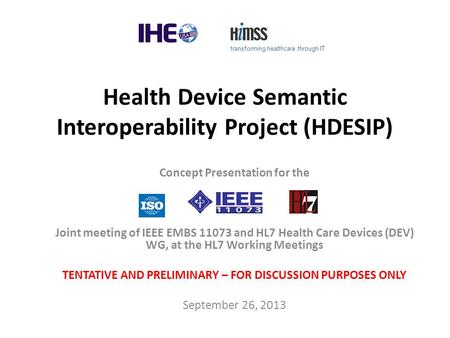 Health Device Semantic Interoperability Project (HDESIP) Concept Presentation for the Joint meeting of IEEE EMBS 11073 and HL7 Health Care Devices (DEV)