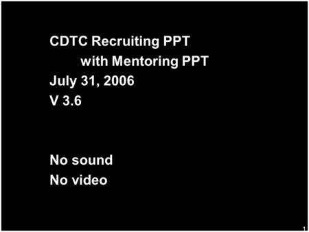 1 CDTC Recruiting PPT with Mentoring PPT July 31, 2006 V 3.6 No sound No video.