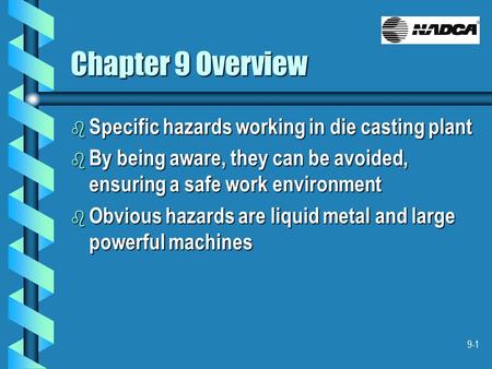 9-1 Chapter 9 Overview b Specific hazards working in die casting plant b By being aware, they can be avoided, ensuring a safe work environment b Obvious.