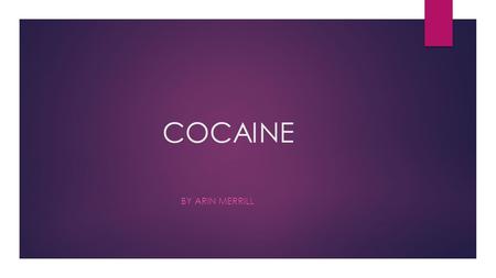 COCAINE BY ARIN MERRILL. THE HISTORY OF COCAINE  Cocaine is one of the two major psychoactive stimulants  Oldest, most potent drug  Cocaine is derived.