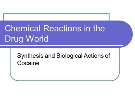 Chemical Reactions in the Drug World Synthesis and Biological Actions of Cocaine.