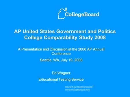 AP United States Government and Politics College Comparability Study 2008 A Presentation and Discussion at the 2008 AP Annual Conference Seattle, WA, July.