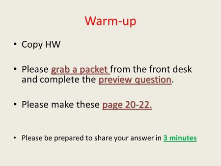 Warm-up Copy HW grab a packet preview question Please grab a packet from the front desk and complete the preview question. page 20-22. Please make these.