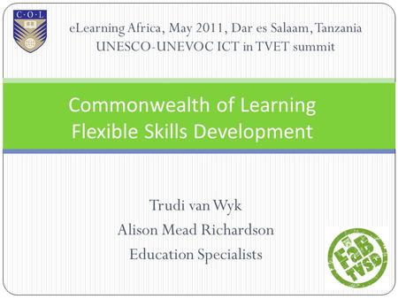 Trudi van Wyk Alison Mead Richardson Education Specialists Commonwealth of Learning Flexible Skills Development eLearning Africa, May 2011, Dar es Salaam,