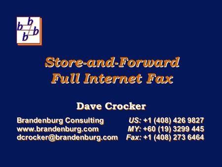 Store-and-Forward Full Internet Fax Dave Crocker Brandenburg Consulting US: +1 (408) 426 9827  +60 (19) 3299 445