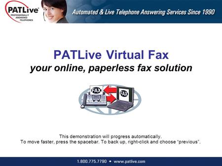 PATLive Virtual Fax your online, paperless fax solution This demonstration will progress automatically. To move faster, press the spacebar. To back up,