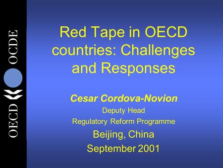 Red Tape in OECD countries: Challenges and Responses Cesar Cordova-Novion Deputy Head Regulatory Reform Programme Beijing, China September 2001.