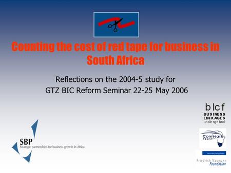 Counting the cost of red tape for business in South Africa Reflections on the 2004-5 study for GTZ BIC Reform Seminar 22-25 May 2006.