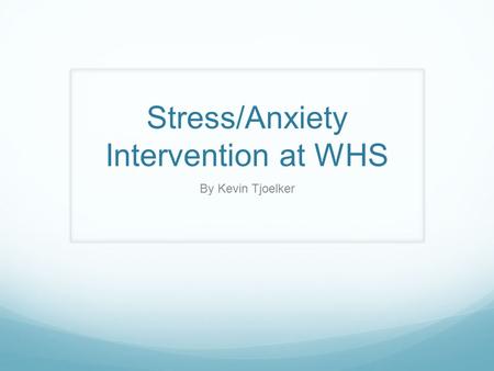 Stress/Anxiety Intervention at WHS By Kevin Tjoelker.