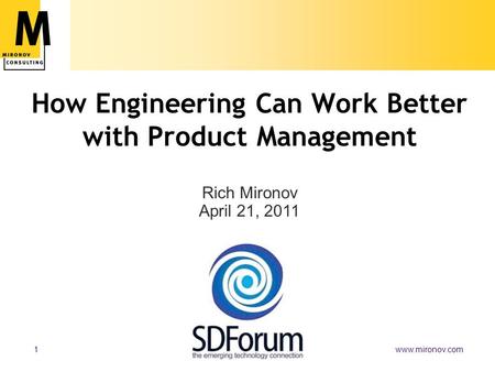 Www.mironov.com1 How Engineering Can Work Better with Product Management Rich Mironov April 21, 2011.