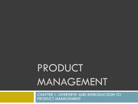 CHAPTER 1: OVERVIEW AND INTRODUCTION TO PRODUCT MANAGEMENT