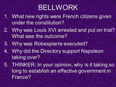 BELLWORK 1.What new rights were French citizens given under the constitution? 2.Why was Louis XVI arrested and put on trial? What was the outcome? 3.Why.