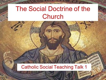 The Social Doctrine of the Church Catholic Social Teaching Talk 1.