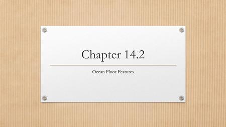 Chapter 14.2 Ocean Floor Features.