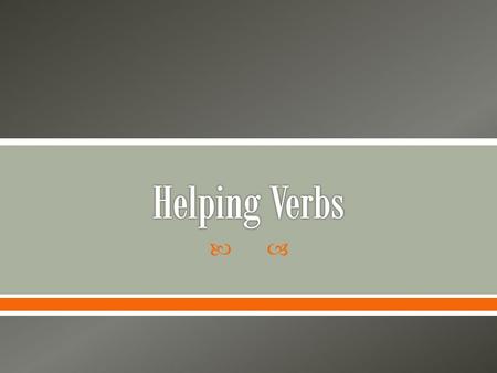 .  A helping verb helps the main verb express action or state of being.  Together, a main verb and at least one helping verb make up a verb phrase.