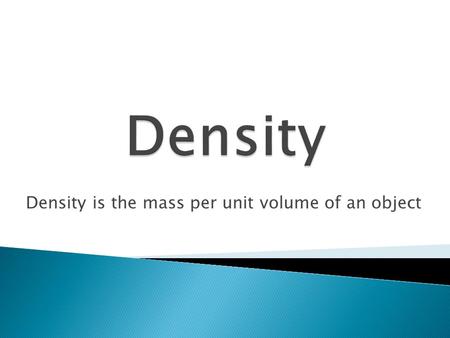 Density is the mass per unit volume of an object.