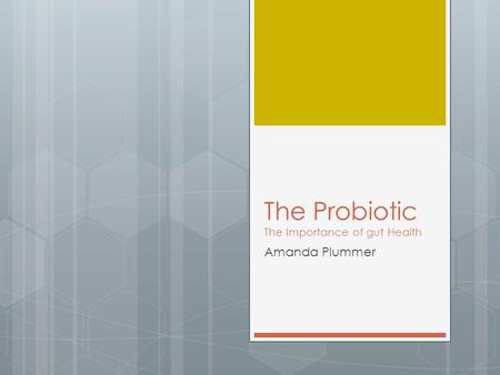 The Probiotic The Importance of gut Health Amanda Plummer.