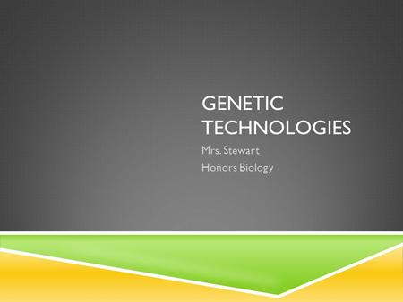 GENETIC TECHNOLOGIES Mrs. Stewart Honors Biology.