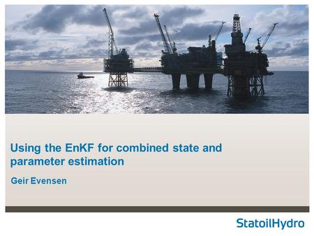 Classification: Internal Status: Draft Using the EnKF for combined state and parameter estimation Geir Evensen.