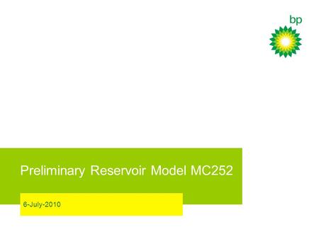 Preliminary Reservoir Model MC252 6-July-2010. DRAFT Outline Modelling approach & purpose Input Data & Model −Rock & Fluid Properties −Layering −Aquifer.