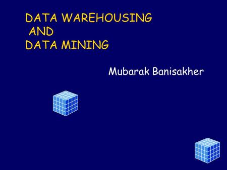 DATA WAREHOUSING AND DATA MINING Mubarak Banisakher.
