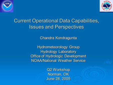 Current Operational Data Capabilities, Issues and Perspectives Chandra Kondragunta Hydrometeorology Group Hydrology Laboratory Office of Hydrologic Development.