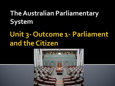 Unit 3- Outcome 1- Parliament and the Citizen