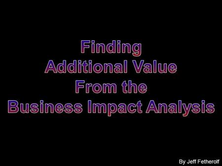 By Jeff Fetherolf. Business Impact Analysis (BIA) A process of having the business process owners, business subject matter experts, etc. identify the.