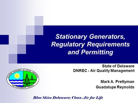 Blue Skies Delaware; Clean Air for Life Stationary Generators, Regulatory Requirements and Permitting State of Delaware DNREC - Air Quality Management.