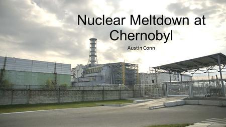 Nuclear Meltdown at Chernobyl Austin Conn. Pripyat, Chernobyl, and Kiev Ukraine.