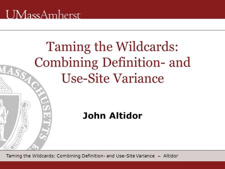 Taming the Wildcards: Combining Definition- and Use-Site Variance – Altidor John Altidor Taming the Wildcards: Combining Definition- and Use-Site Variance.