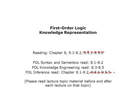 First-Order Logic Knowledge Representation Reading: Chapter 8, 9.1-9.2, 9.5.1-9.5.5 FOL Syntax and Semantics read: 8.1-8.2 FOL Knowledge Engineering read: