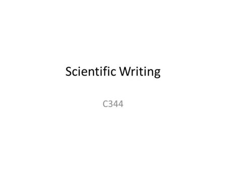 Scientific Writing C344. Communication in Science Communication: Central to science? Without communication, “science would become a private, redundant,