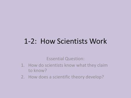 1-2: How Scientists Work Essential Question: