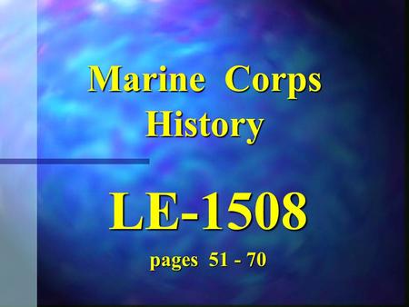 Marine Corps History LE-1508 pages 51 - 70 WW II 1939-1945.